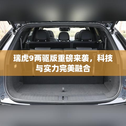 瑞虎9兩驅(qū)版重磅來襲，科技與實(shí)力完美融合