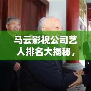 馬云影視公司藝人排名大揭秘，一線明星榜單曝光！