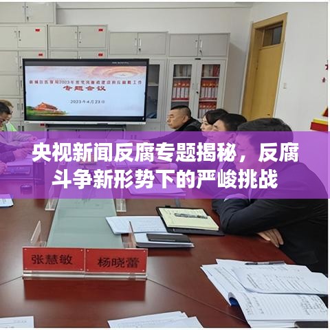 央視新聞反腐專題揭秘，反腐斗爭新形勢下的嚴(yán)峻挑戰(zhàn)