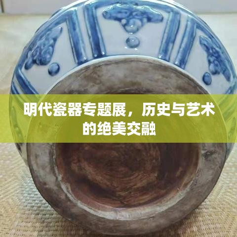 明代瓷器專題展，歷史與藝術(shù)的絕美交融