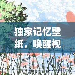 獨(dú)家記憶壁紙，喚醒視覺與情感的藝術(shù)創(chuàng)作之旅