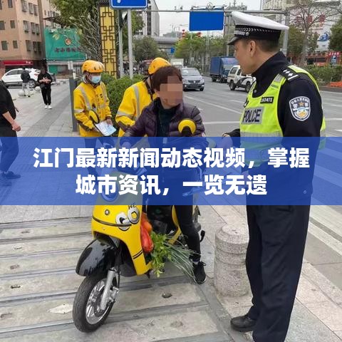 江門最新新聞動(dòng)態(tài)視頻，掌握城市資訊，一覽無遺