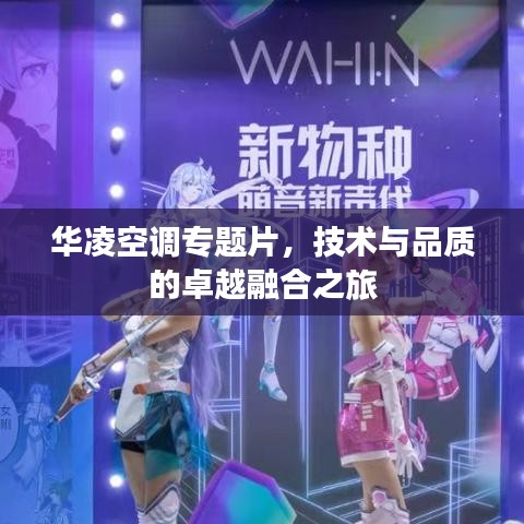 華凌空調(diào)專題片，技術(shù)與品質(zhì)的卓越融合之旅