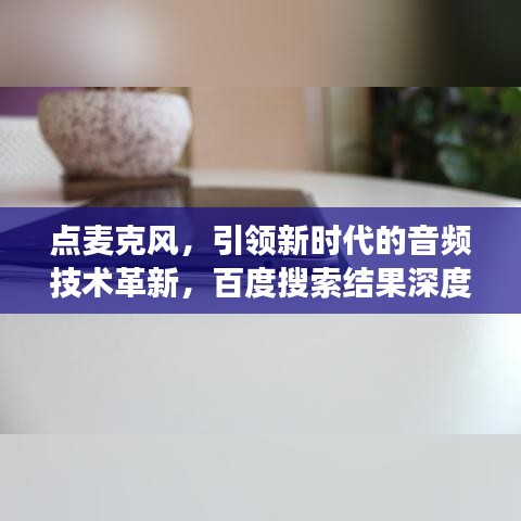 點(diǎn)麥克風(fēng)，引領(lǐng)新時代的音頻技術(shù)革新，百度搜索結(jié)果深度解讀