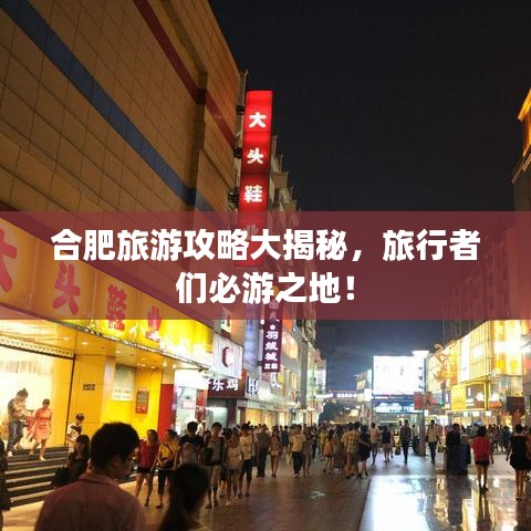 合肥旅游攻略大揭秘，旅行者們必游之地！