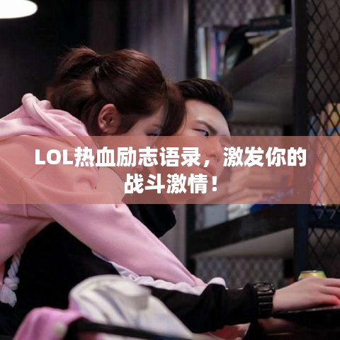 LOL熱血勵志語錄，激發(fā)你的戰(zhàn)斗激情！