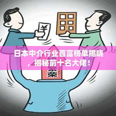 日本中介行業(yè)首富榜單揭曉，揭秘前十名大佬！
