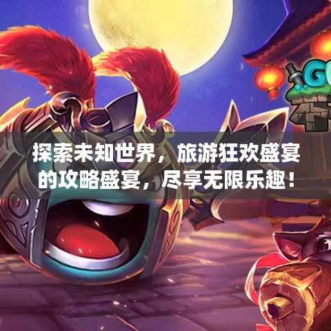 探索未知世界，旅游狂歡盛宴的攻略盛宴，盡享無限樂趣！